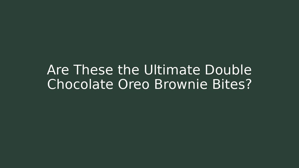 Are These the Ultimate Double Chocolate Oreo Brownie Bites?