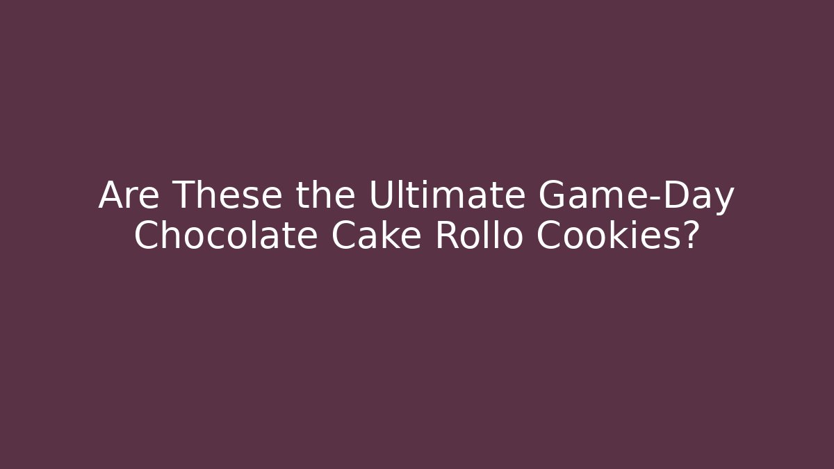 Are These the Ultimate Game-Day Chocolate Cake Rollo Cookies?