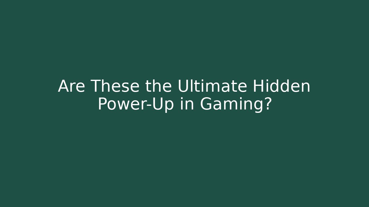 Are These the Ultimate Hidden Power-Up in Gaming?