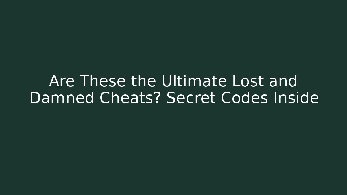 Are These the Ultimate Lost and Damned Cheats? Secret Codes Inside