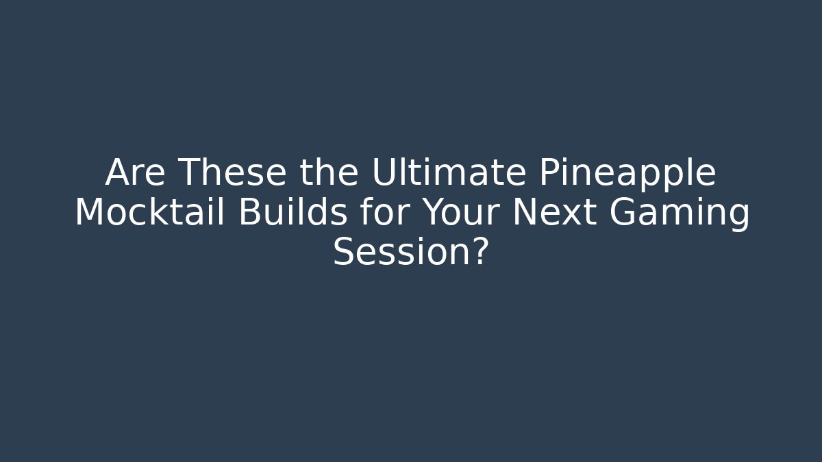 Are These the Ultimate Pineapple Mocktail Builds for Your Next Gaming Session?