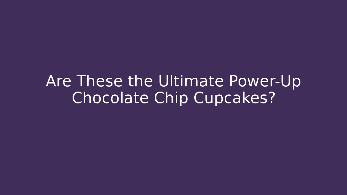 Are These the Ultimate Power-Up Chocolate Chip Cupcakes?