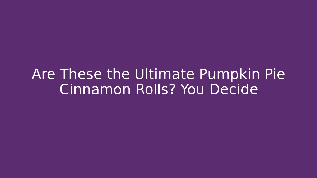 Are These the Ultimate Pumpkin Pie Cinnamon Rolls? You Decide