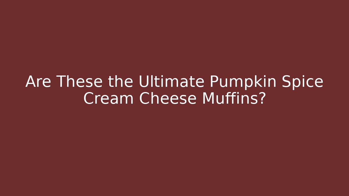Are These the Ultimate Pumpkin Spice Cream Cheese Muffins?