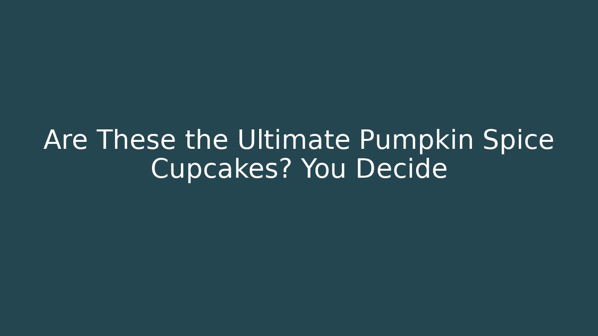 Are These the Ultimate Pumpkin Spice Cupcakes? You Decide
