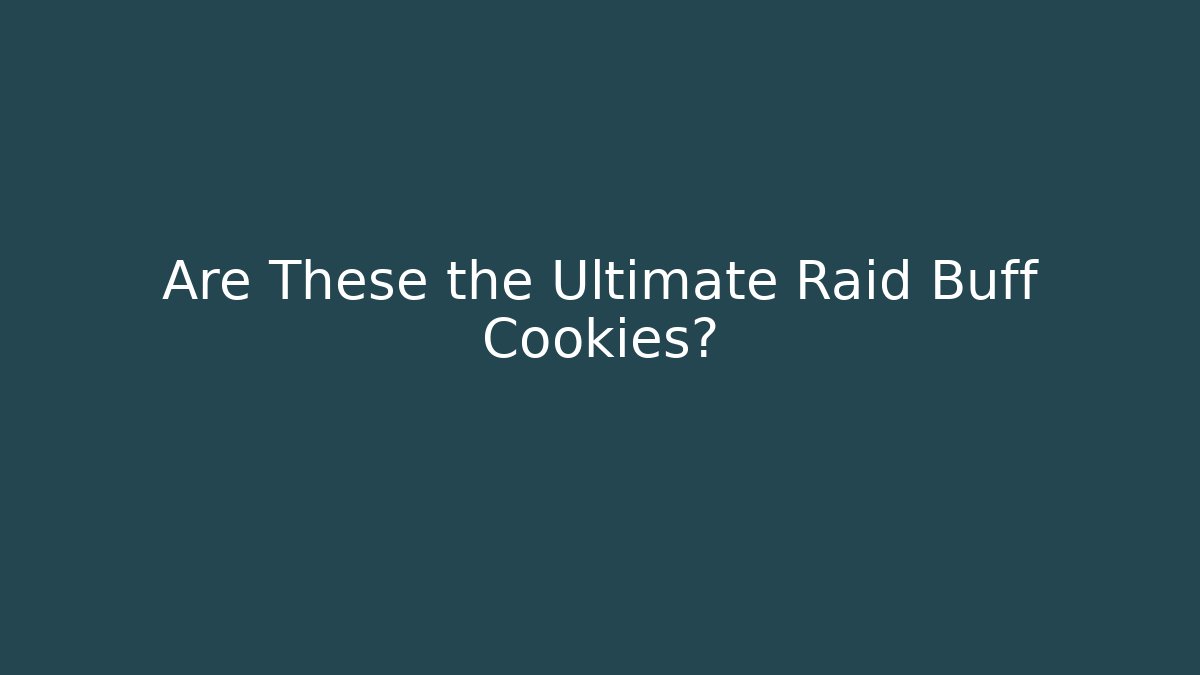 Are These the Ultimate Raid Buff Cookies?