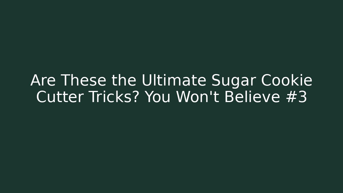 Are These the Ultimate Sugar Cookie Cutter Tricks? You Won't Believe #3