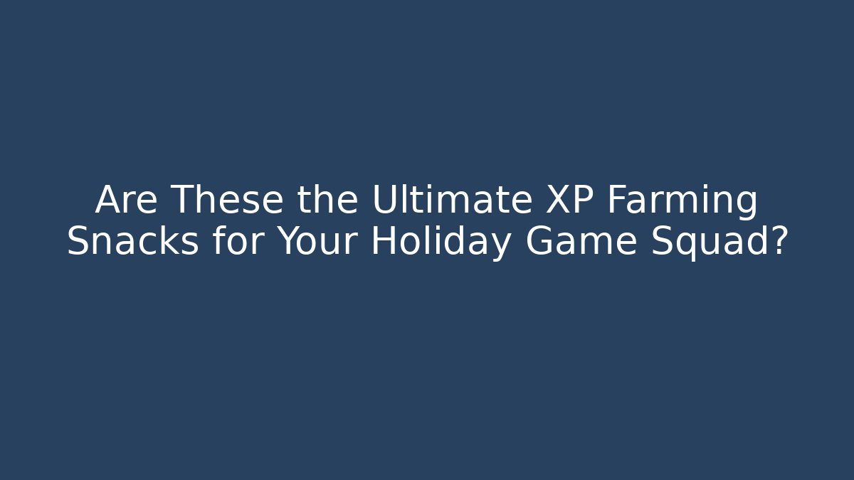 Are These the Ultimate XP Farming Snacks for Your Holiday Game Squad?