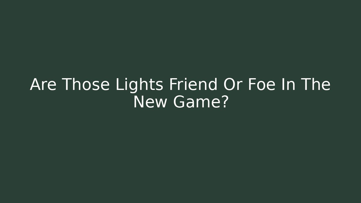 Are Those Lights Friend Or Foe In The New Game?
