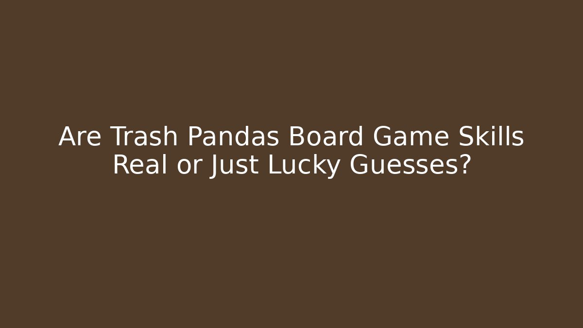 Are Trash Pandas Board Game Skills Real or Just Lucky Guesses?
