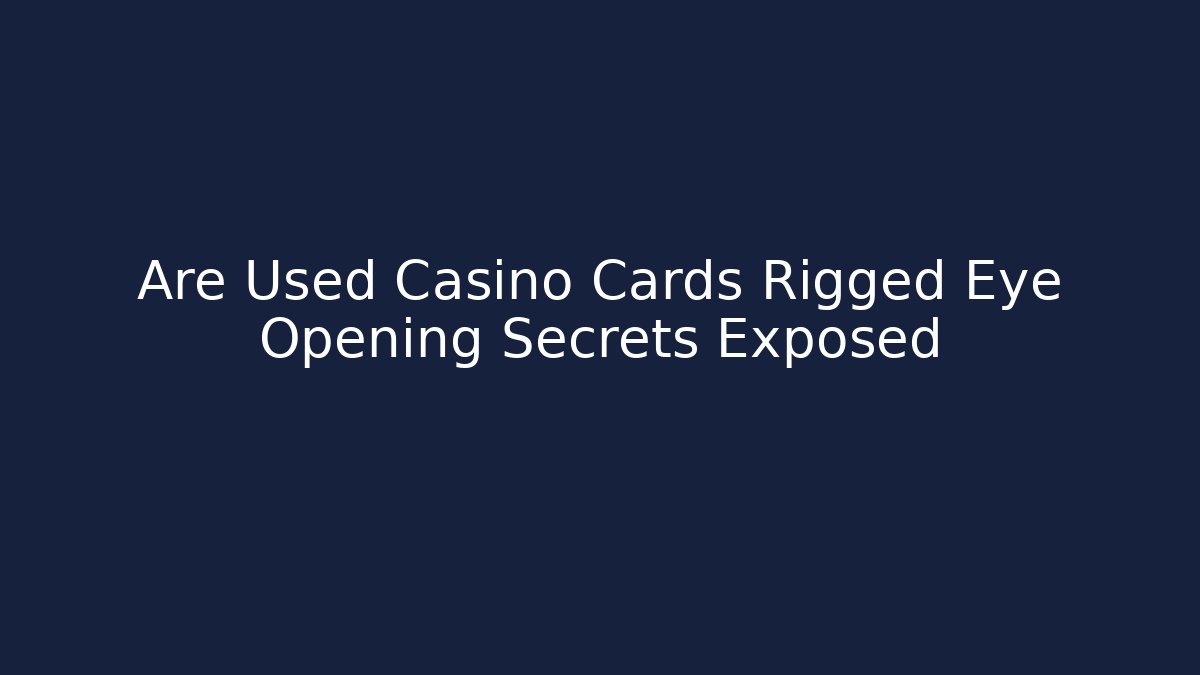 Are Used Casino Cards Rigged Eye Opening Secrets Exposed