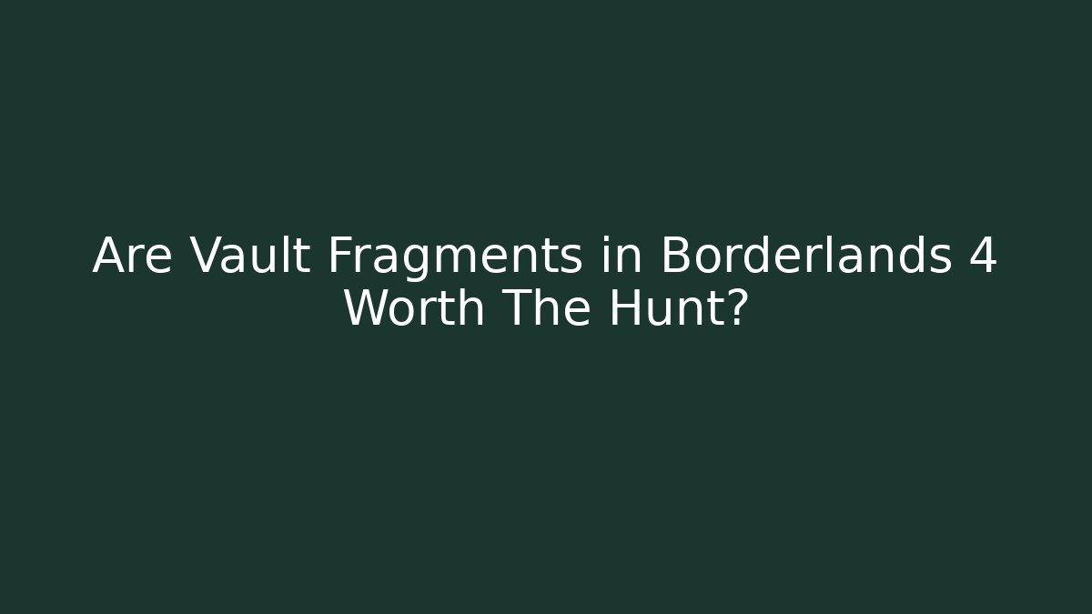 Are Vault Fragments in Borderlands 4 Worth The Hunt? - Critter Realm