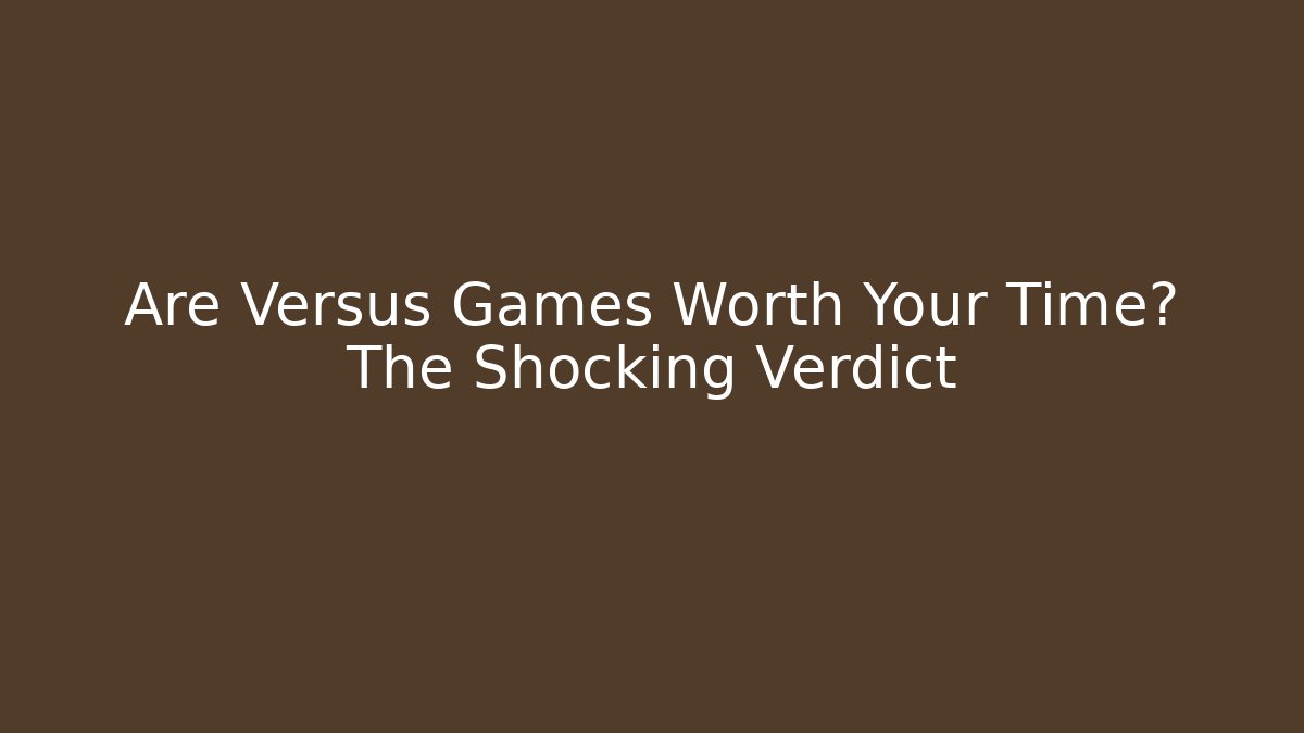 Are Versus Games Worth Your Time? The Shocking Verdict