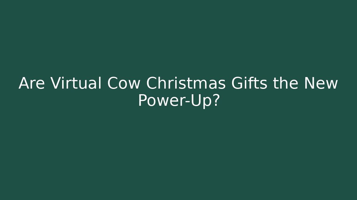 Are Virtual Cow Christmas Gifts the New Power-Up?