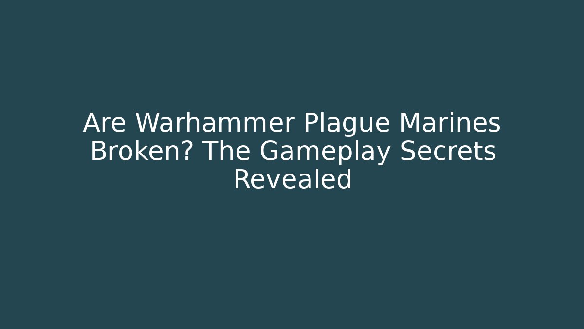 Are Warhammer Plague Marines Broken? The Gameplay Secrets Revealed - Critter Realm