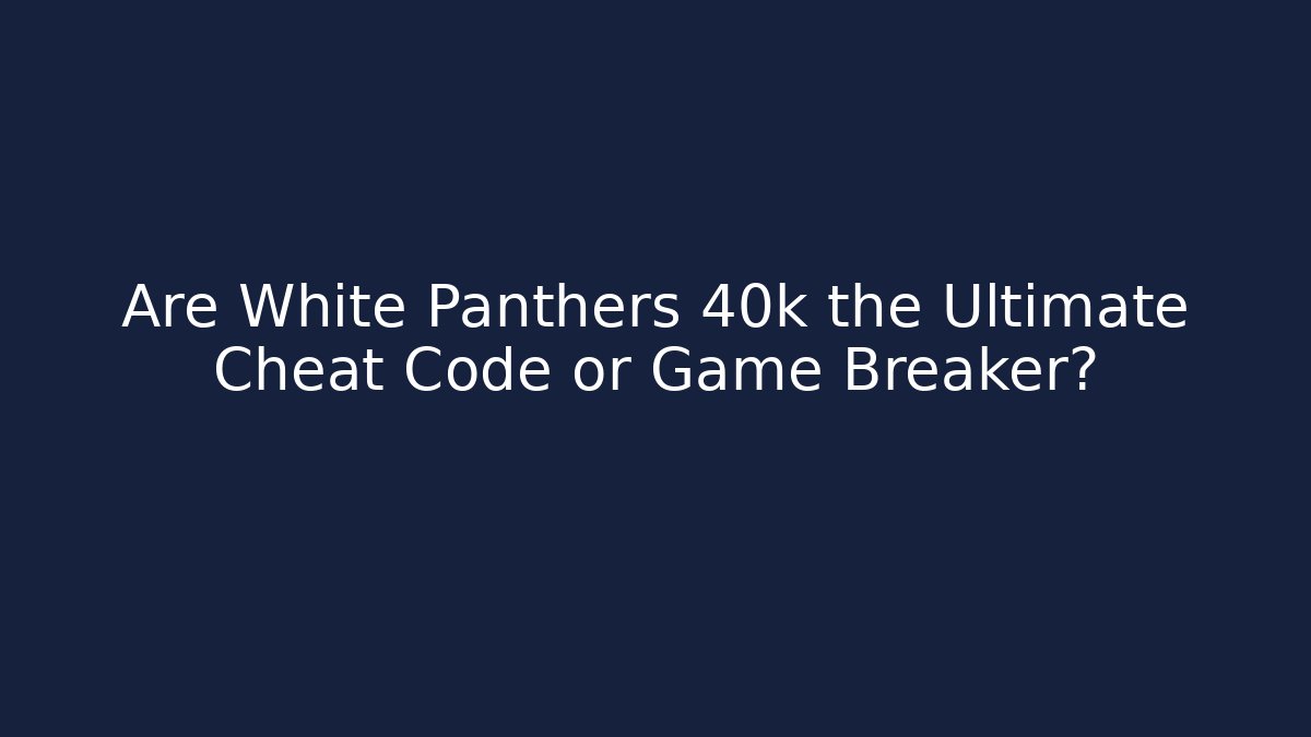 Are White Panthers 40k the Ultimate Cheat Code or Game Breaker? - Critter Realm
