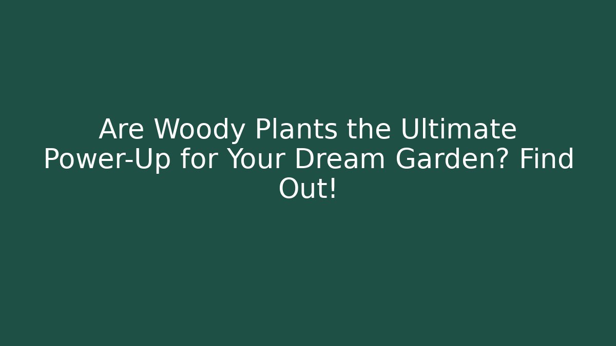 Are Woody Plants the Ultimate Power-Up for Your Dream Garden? Find Out!