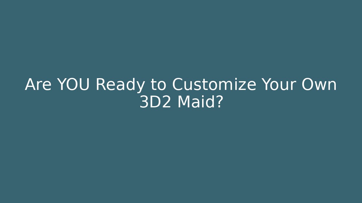 Are YOU Ready to Customize Your Own 3D2 Maid? - Critter Realm