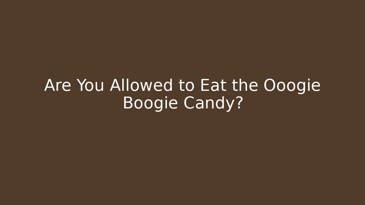 Are You Allowed to Eat the Ooogie Boogie Candy? - Critter Realm