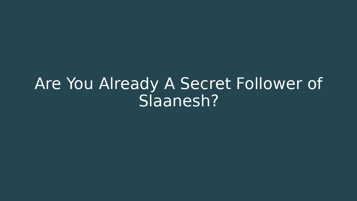 Are You Already A Secret Follower of Slaanesh?