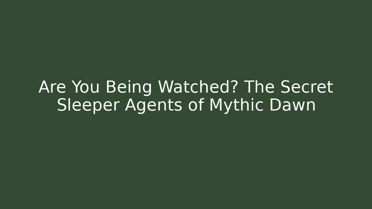 Are You Being Watched? The Secret Sleeper Agents of Mythic Dawn