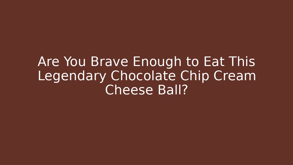 Are You Brave Enough to Eat This Legendary Chocolate Chip Cream Cheese Ball?