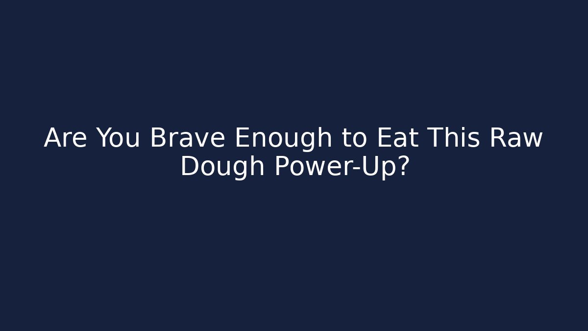 Are You Brave Enough to Eat This Raw Dough Power-Up?