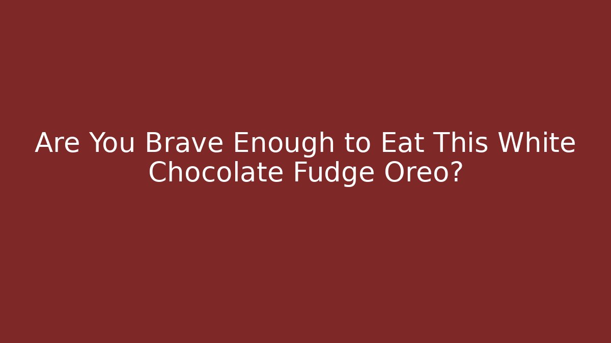 Are You Brave Enough to Eat This White Chocolate Fudge Oreo?