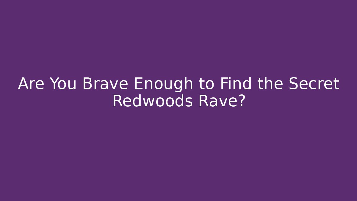 Are You Brave Enough to Find the Secret Redwoods Rave?