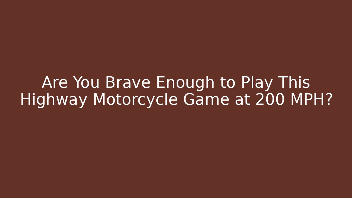 Are You Brave Enough to Play This Highway Motorcycle Game at 200 MPH?