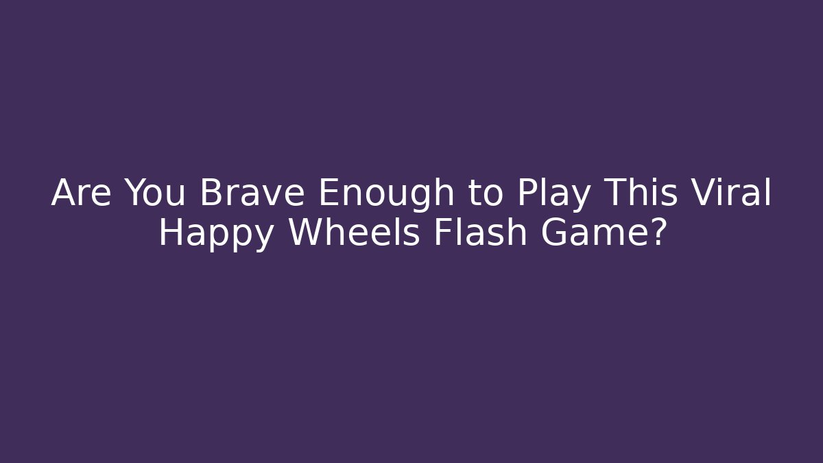 Are You Brave Enough to Play This Viral Happy Wheels Flash Game? - Critter Realm