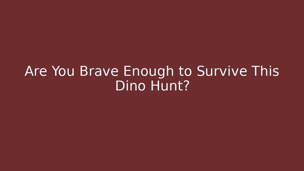 Are You Brave Enough to Survive This Dino Hunt?