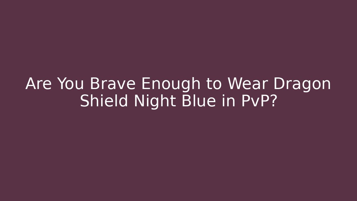 Are You Brave Enough to Wear Dragon Shield Night Blue in PvP?