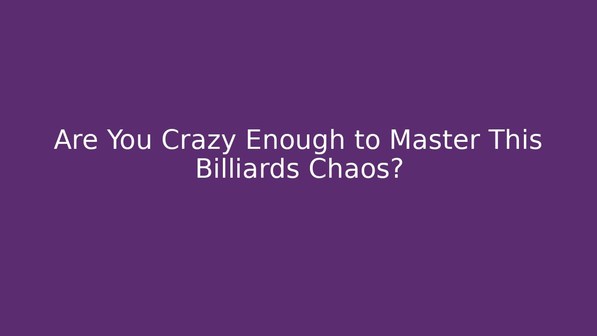 Are You Crazy Enough to Master This Billiards Chaos?