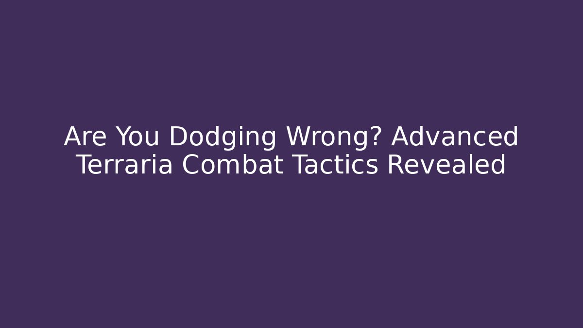 Are You Dodging Wrong? Advanced Terraria Combat Tactics Revealed