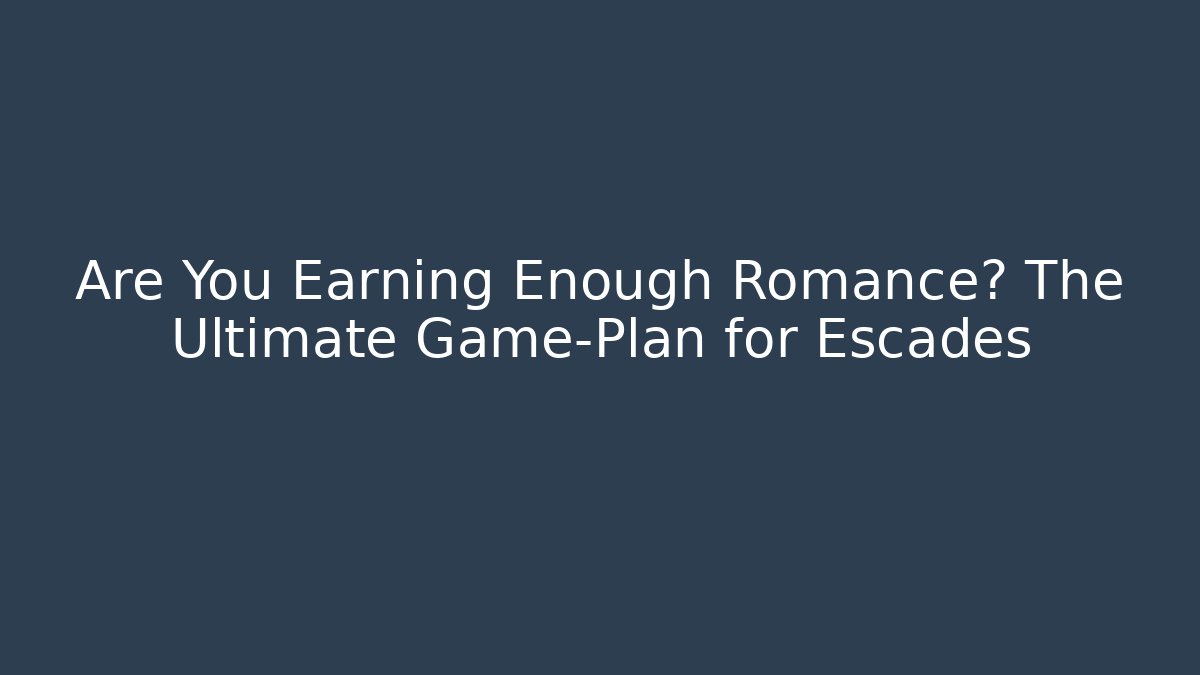 Are You Earning Enough Romance? The Ultimate Game-Plan for Escades - Critter Realm