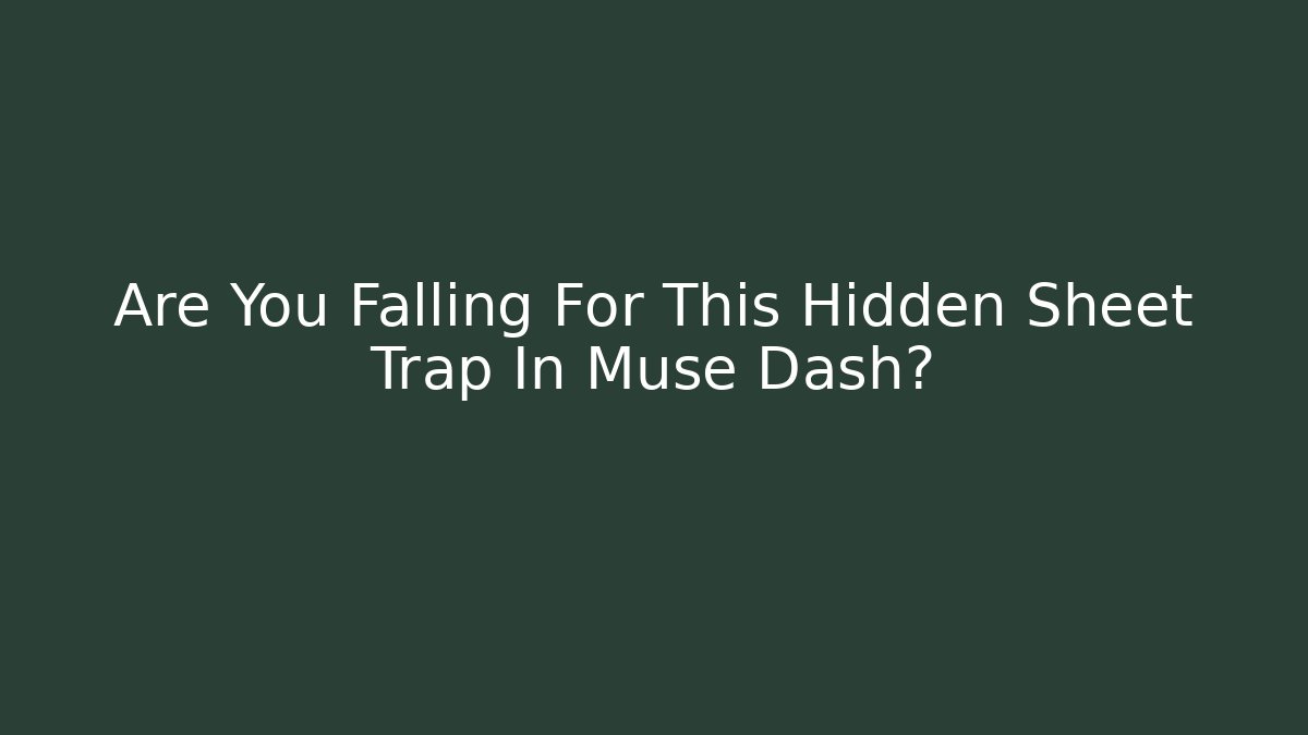 Are You Falling For This Hidden Sheet Trap In Muse Dash?