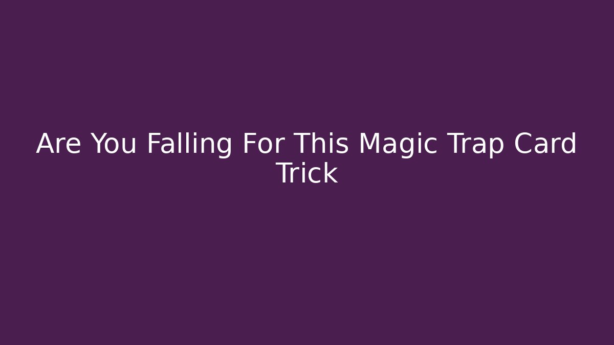 Are You Falling For This Magic Trap Card Trick