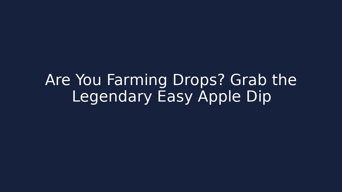 Are You Farming Drops? Grab the Legendary Easy Apple Dip
