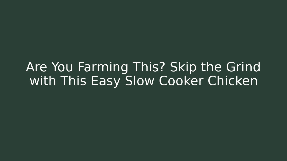 Are You Farming This? Skip the Grind with This Easy Slow Cooker Chicken