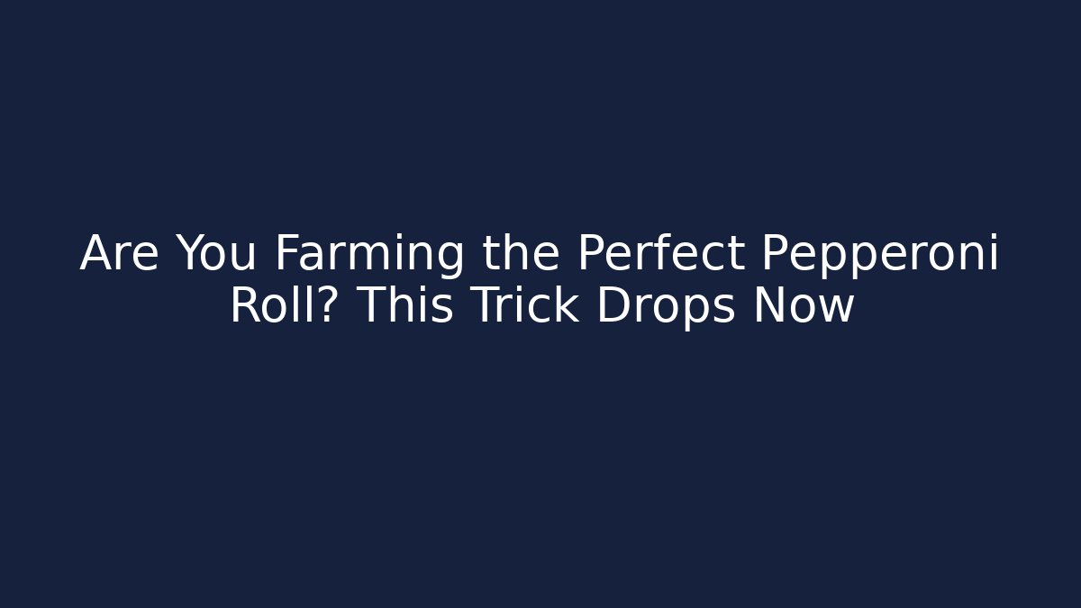 Are You Farming the Perfect Pepperoni Roll? This Trick Drops Now