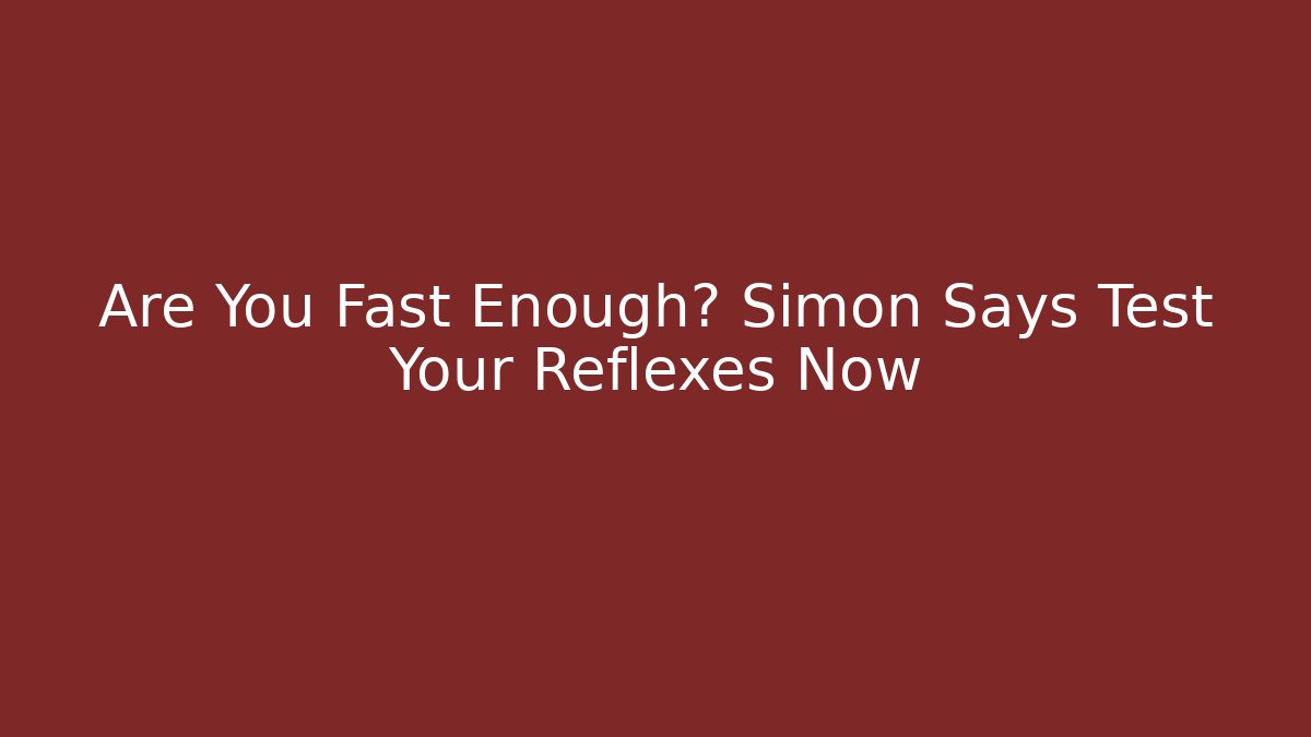 Are You Fast Enough? Simon Says Test Your Reflexes Now