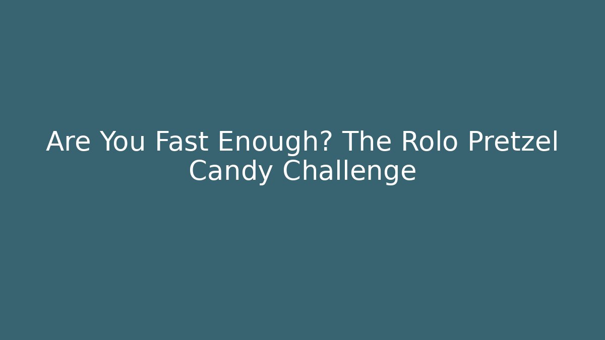 Are You Fast Enough? The Rolo Pretzel Candy Challenge