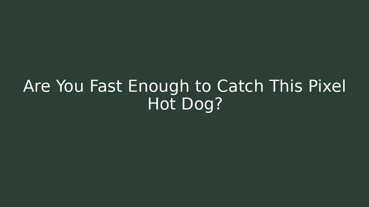 Are You Fast Enough to Catch This Pixel Hot Dog?