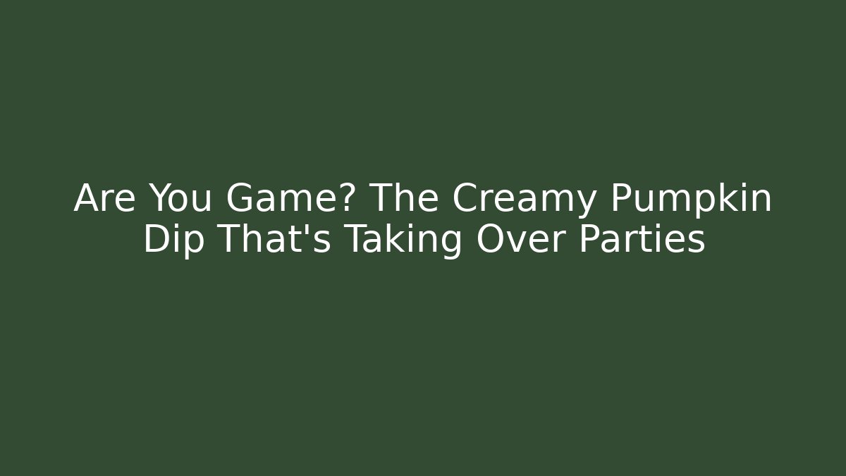 Are You Game? The Creamy Pumpkin Dip That’s Taking Over Parties