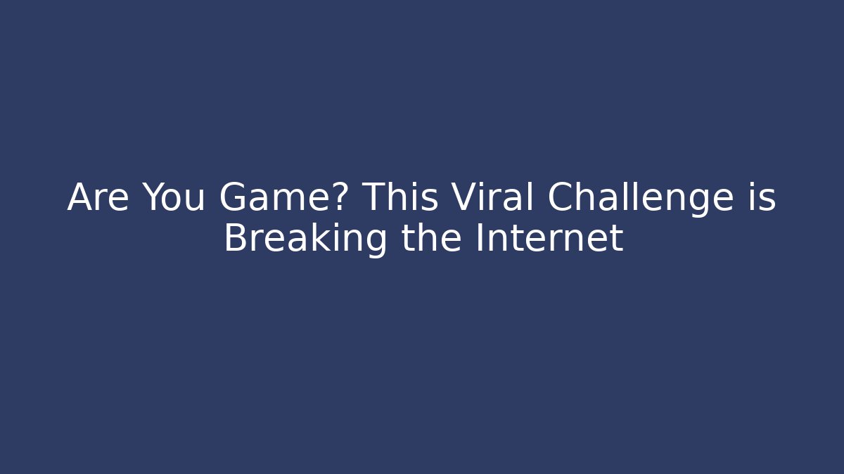 Are You Game? This Viral Challenge is Breaking the Internet