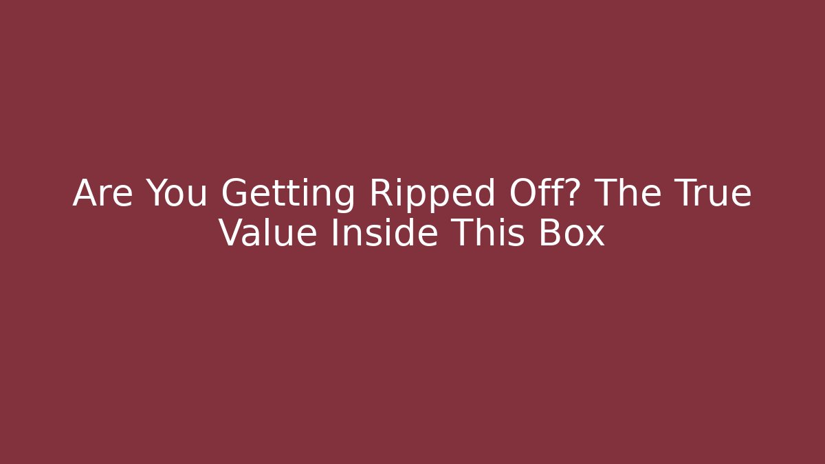 Are You Getting Ripped Off? The True Value Inside This Box - Critter Realm