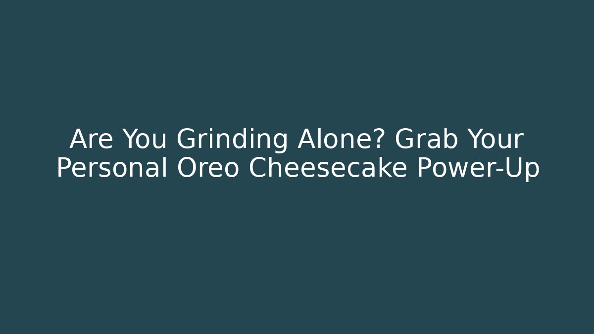 Are You Grinding Alone? Grab Your Personal Oreo Cheesecake Power-Up