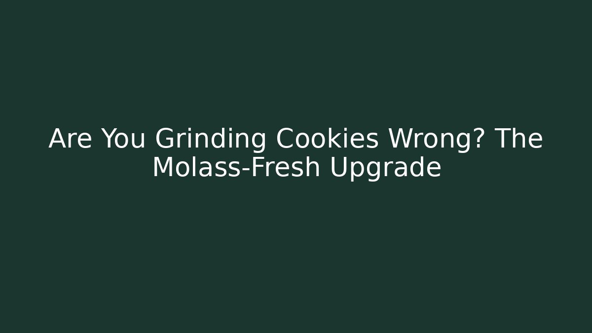 Are You Grinding Cookies Wrong? The Molass-Fresh Upgrade