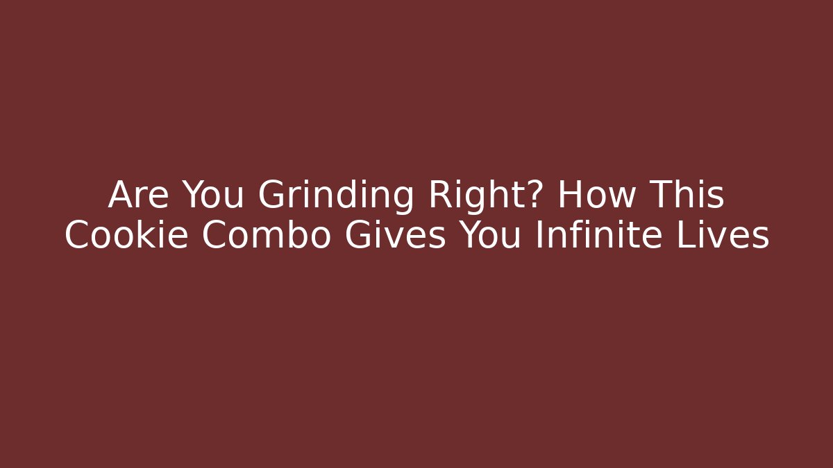 Are You Grinding Right? How This Cookie Combo Gives You Infinite Lives